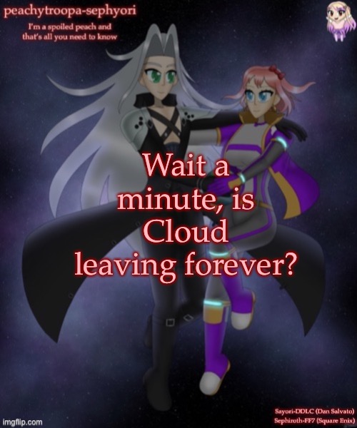 Wait a minute, is Cloud leaving forever? | image tagged in sayori and sephiroth | made w/ Imgflip meme maker