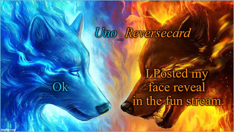 I did it | Ok; I Posted my face reveal in the fun stream | image tagged in uno_reversecard epic ice vs fire temp | made w/ Imgflip meme maker