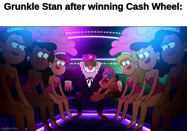 Cash Money |  Grunkle Stan after winning Cash Wheel: | image tagged in image tags,funny memes,funny,gravity falls,grunkle stan,memes | made w/ Imgflip meme maker
