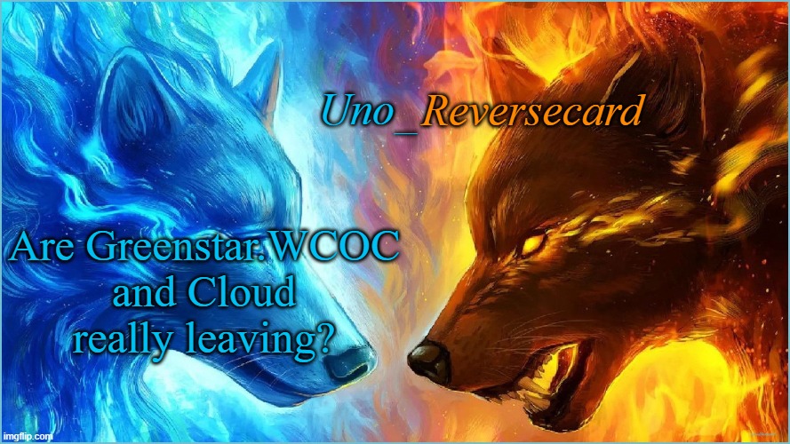 I Look at msmg and the first thing i see is memes about how cloud is leaving | Are Greenstar.WCOC and Cloud really leaving? | image tagged in uno_reversecard epic ice vs fire temp | made w/ Imgflip meme maker