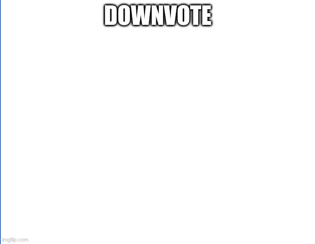 DOWNVOTE | image tagged in downvote | made w/ Imgflip meme maker