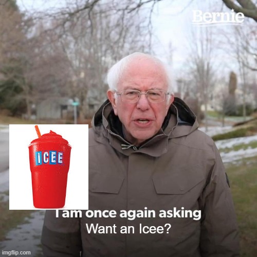 For one hot upcoming summer, you need an Icee | Want an Icee? | image tagged in memes,bernie i am once again asking for your support,icee | made w/ Imgflip meme maker