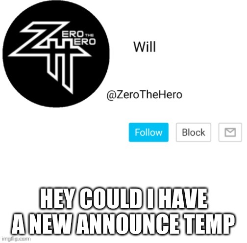ZeroTheHero | HEY COULD I HAVE A NEW ANNOUNCE TEMP | image tagged in zerothehero | made w/ Imgflip meme maker