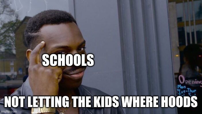 Roll Safe Think About It Meme | SCHOOLS NOT LETTING THE KIDS WHERE HOODS | image tagged in memes,roll safe think about it | made w/ Imgflip meme maker