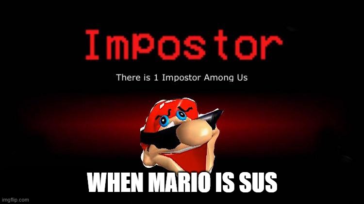 Mario is SUS | WHEN MARIO IS SUS | image tagged in mariosus,impostor,hofinitoitagdamettere | made w/ Imgflip meme maker