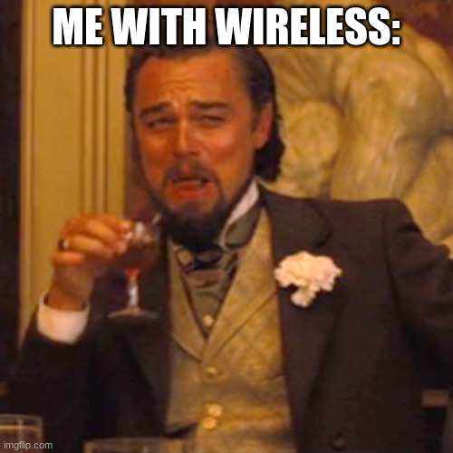 Laughing Leo Meme | ME WITH WIRELESS: | image tagged in memes,laughing leo | made w/ Imgflip meme maker