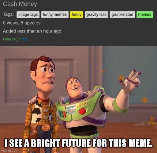 I SEE A BRIGHT FUTURE FOR THIS MEME. | image tagged in memes,x x everywhere | made w/ Imgflip meme maker