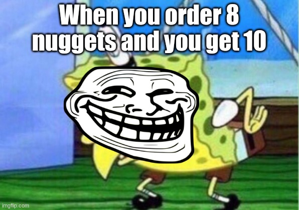 teehee | When you order 8 nuggets and you get 10 | image tagged in memes,mocking spongebob | made w/ Imgflip meme maker