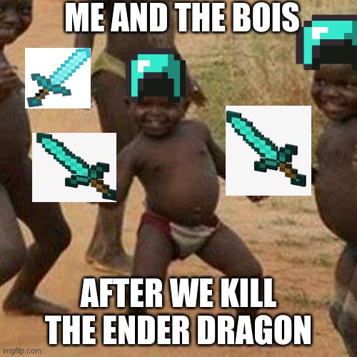 Third World Success Kid Meme | ME AND THE BOIS; AFTER WE KILL THE ENDER DRAGON | image tagged in memes,third world success kid | made w/ Imgflip meme maker