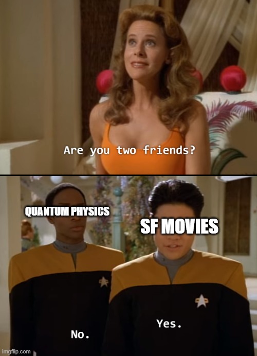 Are you friends? |  QUANTUM PHYSICS; SF MOVIES | image tagged in are you friends,meme,movies,quantum physics | made w/ Imgflip meme maker