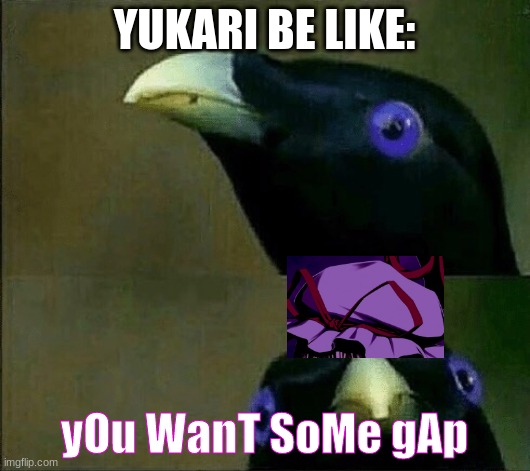issa meem | YUKARI BE LIKE:; yOu WanT SoMe gAp | image tagged in you want sum fuk,issa meem,touhou | made w/ Imgflip meme maker