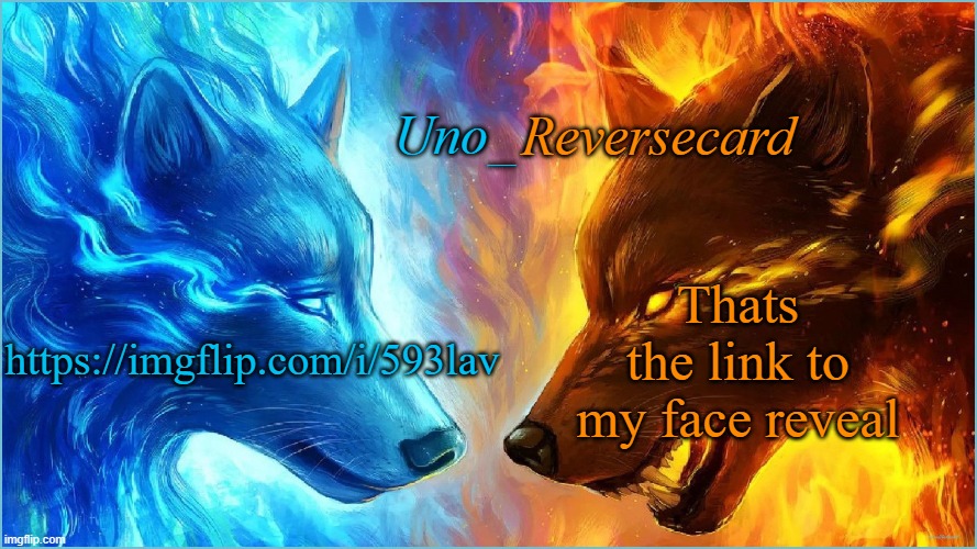 https://imgflip.com/i/593lav | https://imgflip.com/i/593lav; Thats the link to my face reveal | image tagged in uno_reversecard epic ice vs fire temp | made w/ Imgflip meme maker
