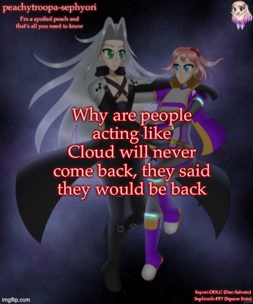 Why are people acting like Cloud will never come back, they said they would be back | image tagged in sayori and sephiroth | made w/ Imgflip meme maker