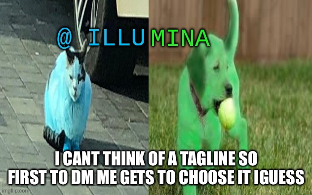 gl | I CANT THINK OF A TAGLINE SO
FIRST TO DM ME GETS TO CHOOSE IT IGUESS | image tagged in illumina new temp | made w/ Imgflip meme maker