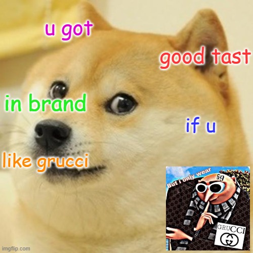 Doge Meme | u got; good tast; in brand; if u; like grucci | image tagged in memes,doge | made w/ Imgflip meme maker