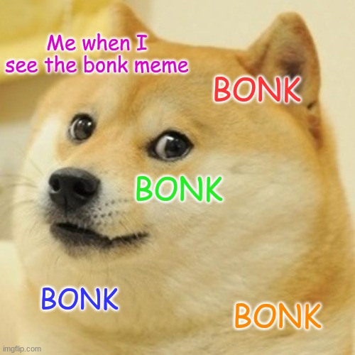 Doge | Me when I see the bonk meme; BONK; BONK; BONK; BONK | image tagged in memes,doge | made w/ Imgflip meme maker