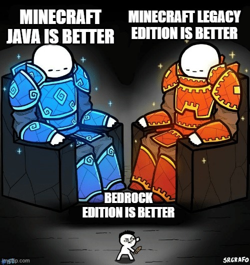 tis' true | MINECRAFT LEGACY EDITION IS BETTER; MINECRAFT JAVA IS BETTER; BEDROCK EDITION IS BETTER | image tagged in srgrafo 152 | made w/ Imgflip meme maker