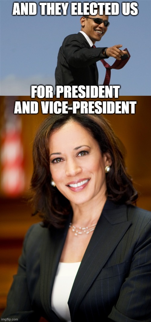 AND THEY ELECTED US FOR PRESIDENT AND VICE-PRESIDENT | image tagged in memes,cool obama,kamala harris | made w/ Imgflip meme maker