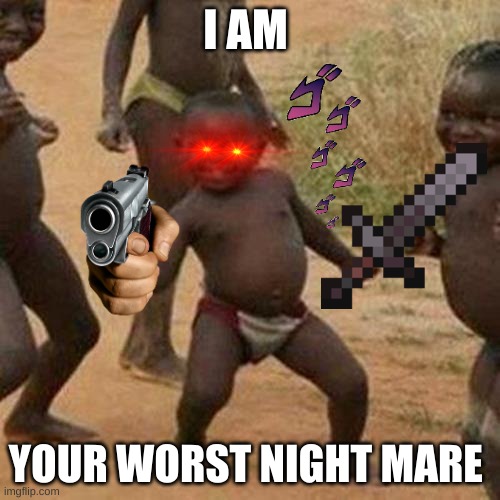 Third World Success Kid | I AM; YOUR WORST NIGHT MARE | image tagged in memes,third world success kid | made w/ Imgflip meme maker