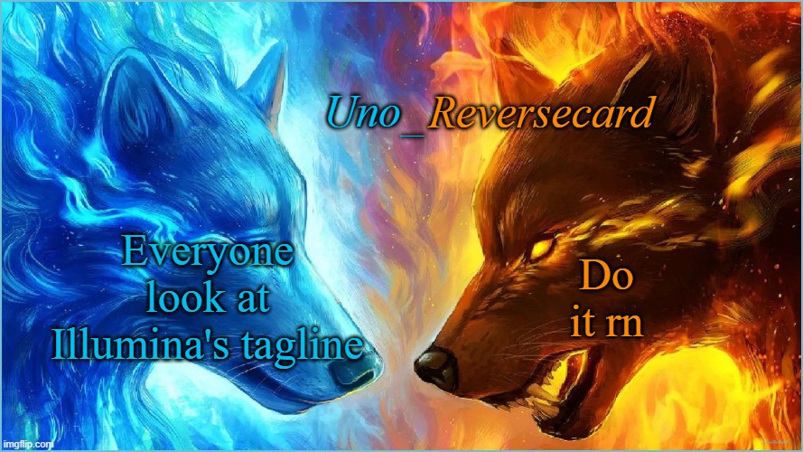 Do it | Everyone look at Illumina's tagline; Do it rn | image tagged in uno_reversecard epic ice vs fire temp | made w/ Imgflip meme maker