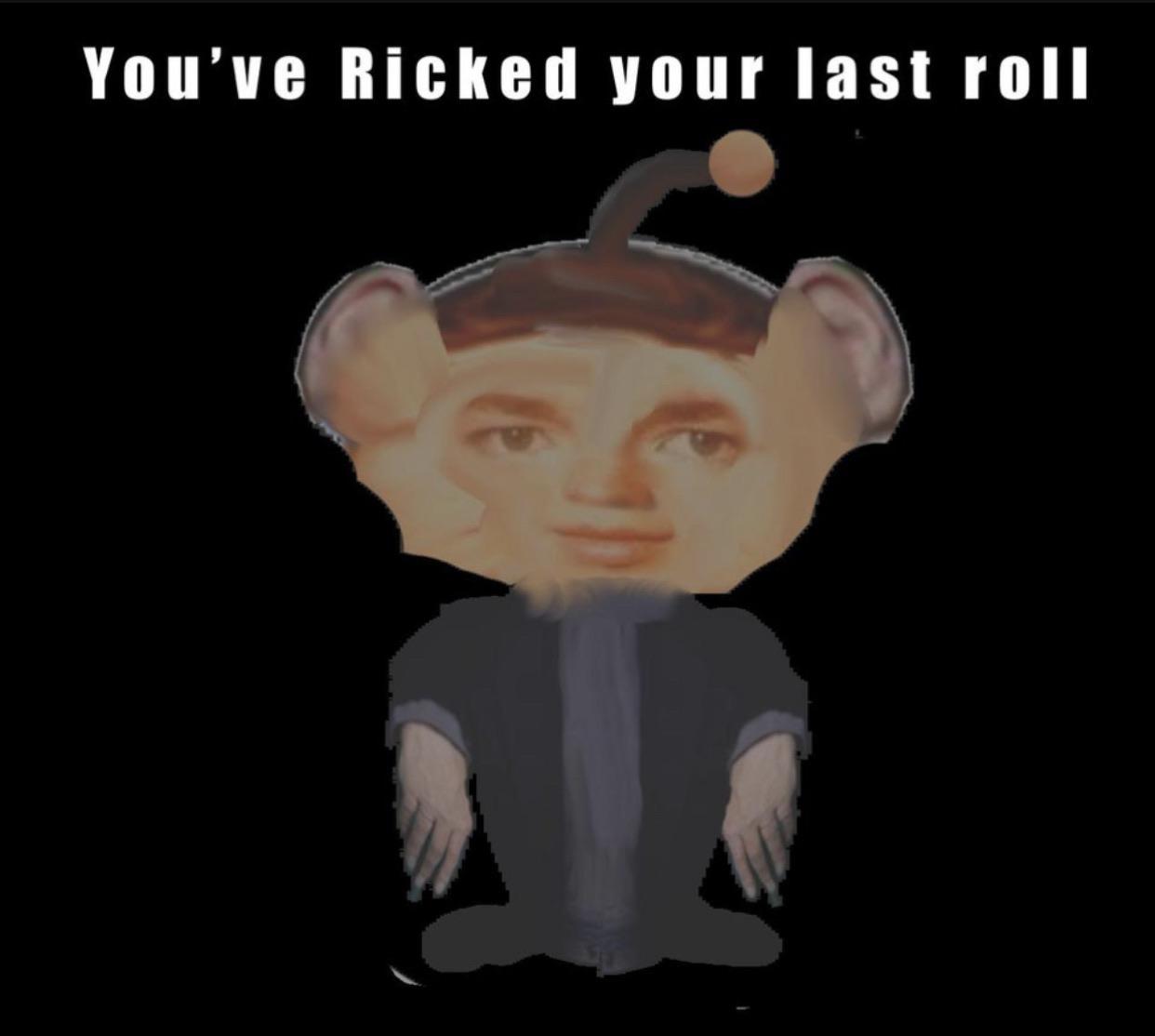 You ricked your last roll Blank Meme Template