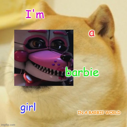 Doge Meme | I'm; a; barbie; girl; IN A BARBIE WORLD | image tagged in memes,doge | made w/ Imgflip meme maker