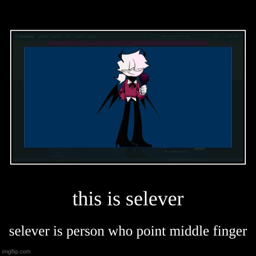 Selever | this is selever | selever is person who point middle finger | image tagged in funny,demotivationals,fnf,friday night funkin,mods | made w/ Imgflip demotivational maker