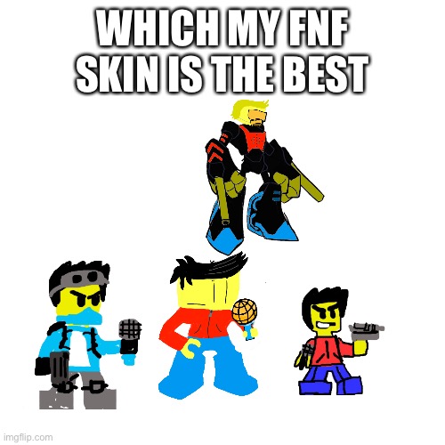 Man I have a lot | WHICH MY FNF SKIN IS THE BEST | image tagged in memes,blank transparent square | made w/ Imgflip meme maker