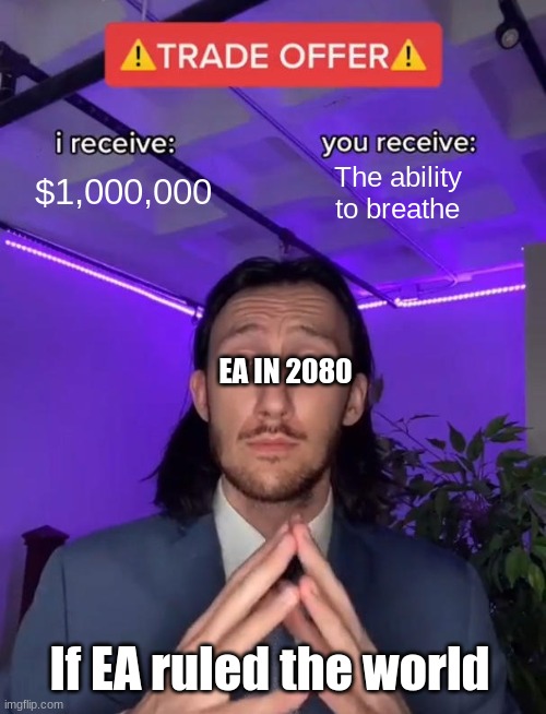Trade Offer | $1,000,000; The ability to breathe; EA IN 2080; If EA ruled the world | image tagged in trade offer | made w/ Imgflip meme maker