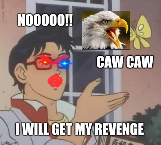 Is This A Pigeon | NOOOOO!! CAW CAW; I WILL GET MY REVENGE | image tagged in memes,is this a pigeon | made w/ Imgflip meme maker