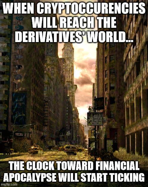 Financial apocalypse | WHEN CRYPTOCCURENCIES WILL REACH THE DERIVATIVES' WORLD... THE CLOCK TOWARD FINANCIAL APOCALYPSE WILL START TICKING | image tagged in cryptocurrency,stock market,future,bitcoin,children,cat | made w/ Imgflip meme maker