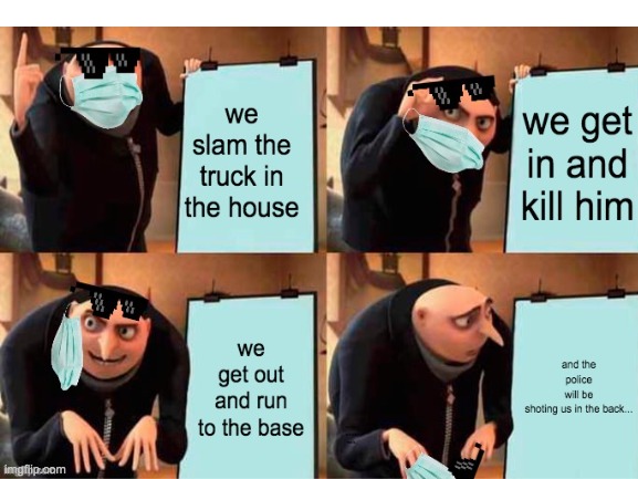 gru in covid be like... | and thers no scape veicle... | image tagged in memes,fun | made w/ Imgflip meme maker