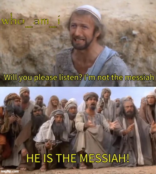 I''m not the messiah | who_am_i | image tagged in i''m not the messiah | made w/ Imgflip meme maker