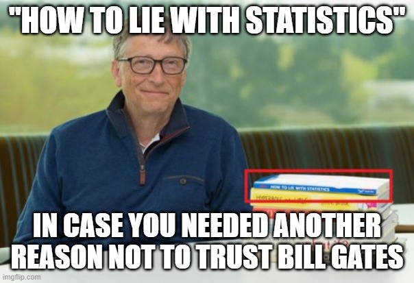 Evil on display | "HOW TO LIE WITH STATISTICS"; IN CASE YOU NEEDED ANOTHER REASON NOT TO TRUST BILL GATES | image tagged in bill gates | made w/ Imgflip meme maker