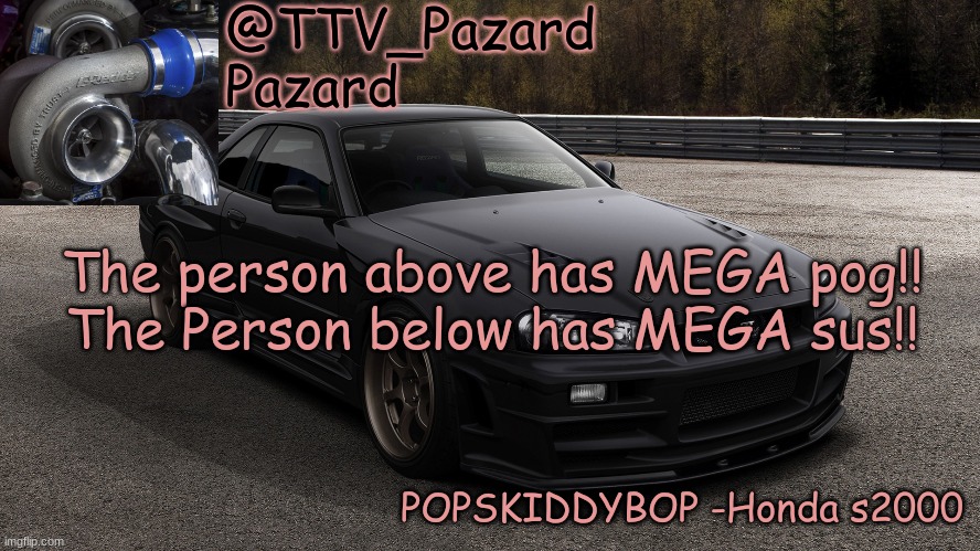 TTV_Car | The person above has MEGA pog!!

The Person below has MEGA sus!! | image tagged in ttv_car | made w/ Imgflip meme maker