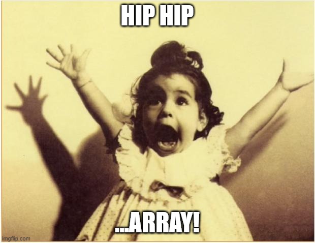 Hip Hip Array | HIP HIP; ...ARRAY! | image tagged in hooray,array,programming,code,indexing,hip hip | made w/ Imgflip meme maker