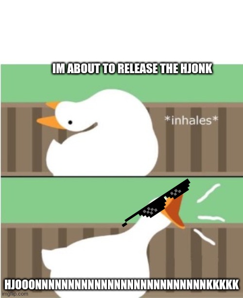 Untitled goose game honk | IM ABOUT TO RELEASE THE HJONK; HJOOONNNNNNNNNNNNNNNNNNNNNNNNNNKKKKK | image tagged in untitled goose game honk | made w/ Imgflip meme maker