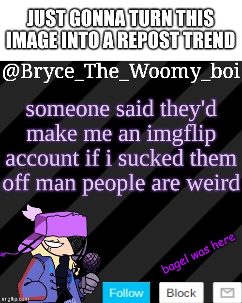 *WHEEZE IDK | JUST GONNA TURN THIS IMAGE INTO A REPOST TREND; bagel was here | made w/ Imgflip meme maker