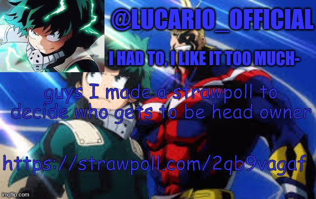 If you say somebody else, state who in the comments | guys I made a strawpoll to decide who gets to be head owner; https://strawpoll.com/2qb9vagaf | made w/ Imgflip meme maker