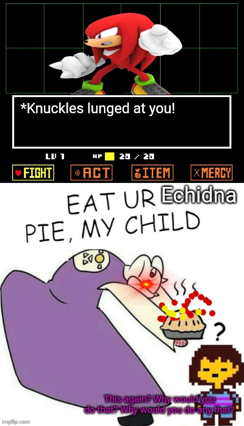 Knuckles vs Toriel crossover | *Knuckles lunged at you! Echidna; This again? Why would you do that? Why would you do any that? | image tagged in sonic the hedgehog,knuckles,undertale - toriel,pie,not this again | made w/ Imgflip meme maker