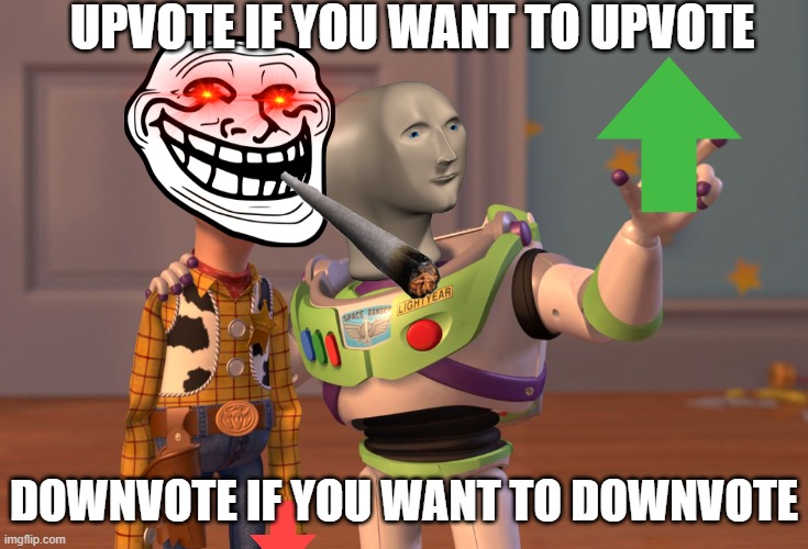 Choose | UPVOTE IF YOU WANT TO UPVOTE; DOWNVOTE IF YOU WANT TO DOWNVOTE | image tagged in memes,x x everywhere | made w/ Imgflip meme maker