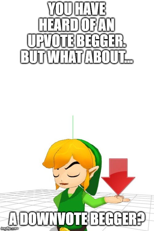 downvote this lololo |  YOU HAVE HEARD OF AN UPVOTE BEGGER. BUT WHAT ABOUT... A DOWNVOTE BEGGER? | image tagged in link downvote,downvote,downvote begger | made w/ Imgflip meme maker