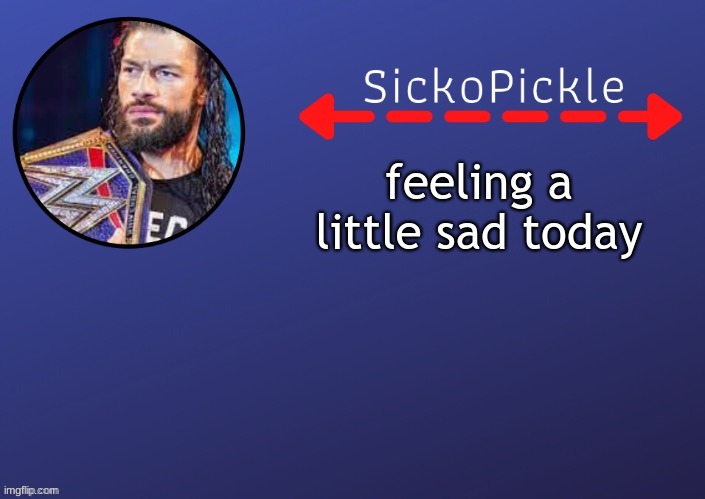 :( | feeling a little sad today | made w/ Imgflip meme maker