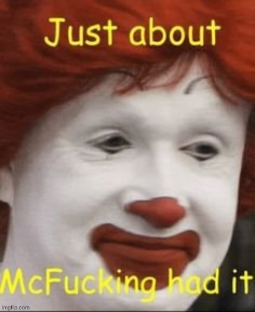 its stupid i know | image tagged in ronald mcdonald,pissed ronald | made w/ Imgflip meme maker