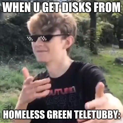 DISC. |  WHEN U GET DISKS FROM; HOMELESS GREEN TELETUBBY: | image tagged in tommyinnit,disc,dream,dream smp,why are you reading this,do people read these | made w/ Imgflip meme maker