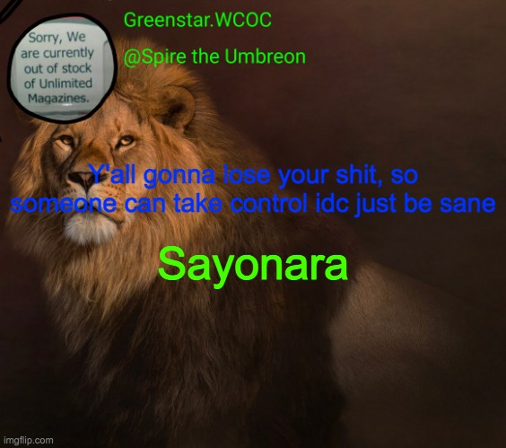 Y'all gonna lose your shit, so someone can take control idc just be sane; Sayonara | made w/ Imgflip meme maker
