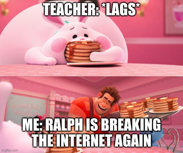 Oh no, he's at it again | TEACHER: *LAGS*; ME: RALPH IS BREAKING THE INTERNET AGAIN | image tagged in zoom,teacher,online classes,oof,wreck it ralph | made w/ Imgflip meme maker