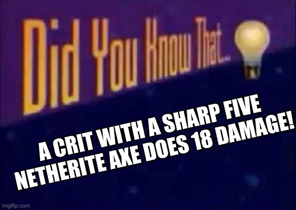 Minecraft Tip #1 | A CRIT WITH A SHARP FIVE NETHERITE AXE DOES 18 DAMAGE! | image tagged in did you know that,minecraft,netherite,axe | made w/ Imgflip meme maker