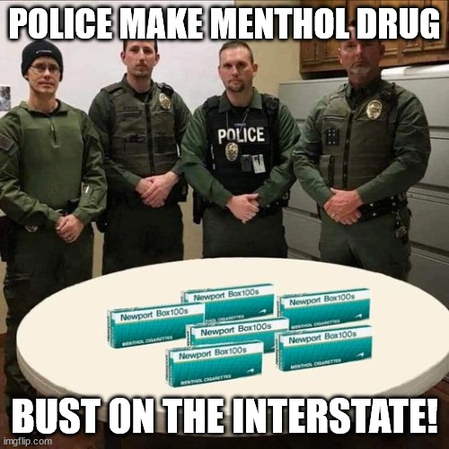 Menthol Drug Bust | POLICE MAKE MENTHOL DRUG; BUST ON THE INTERSTATE! | image tagged in menthol,drug bust | made w/ Imgflip meme maker