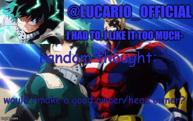 I was just thinking about it- | random thought:; would i make a good owner/head owner? | made w/ Imgflip meme maker